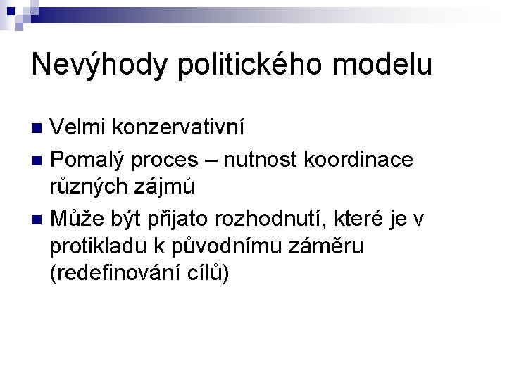 Nevýhody politického modelu Velmi konzervativní n Pomalý proces – nutnost koordinace různých zájmů n