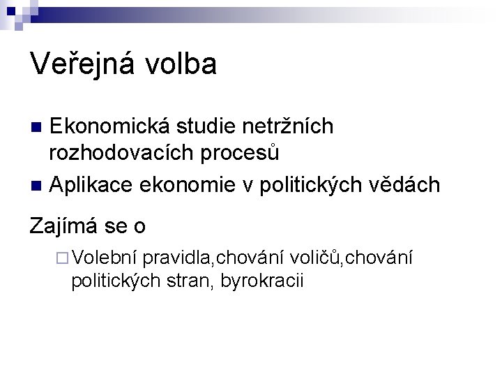 Veřejná volba Ekonomická studie netržních rozhodovacích procesů n Aplikace ekonomie v politických vědách n