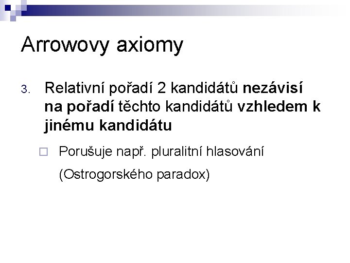 Arrowovy axiomy 3. Relativní pořadí 2 kandidátů nezávisí na pořadí těchto kandidátů vzhledem k