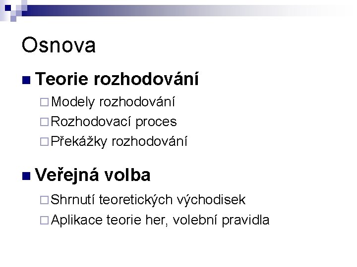 Osnova n Teorie rozhodování ¨ Modely rozhodování ¨ Rozhodovací proces ¨ Překážky rozhodování n