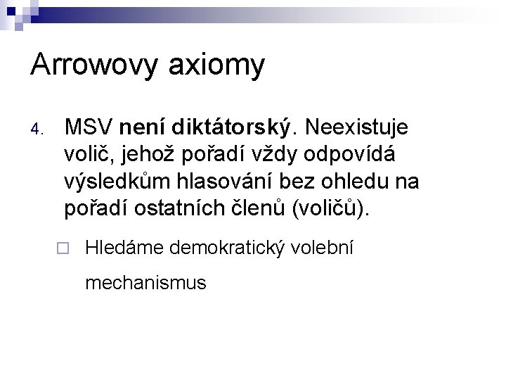 Arrowovy axiomy 4. MSV není diktátorský. Neexistuje volič, jehož pořadí vždy odpovídá výsledkům hlasování