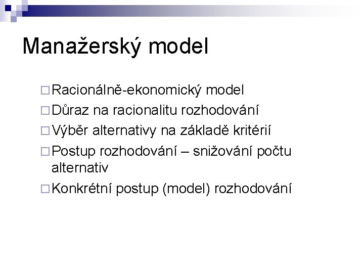 Manažerský model ¨ Racionálně-ekonomický model ¨ Důraz na racionalitu rozhodování ¨ Výběr alternativy na