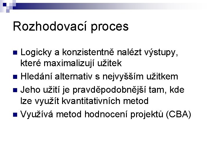 Rozhodovací proces Logicky a konzistentně nalézt výstupy, které maximalizují užitek n Hledání alternativ s