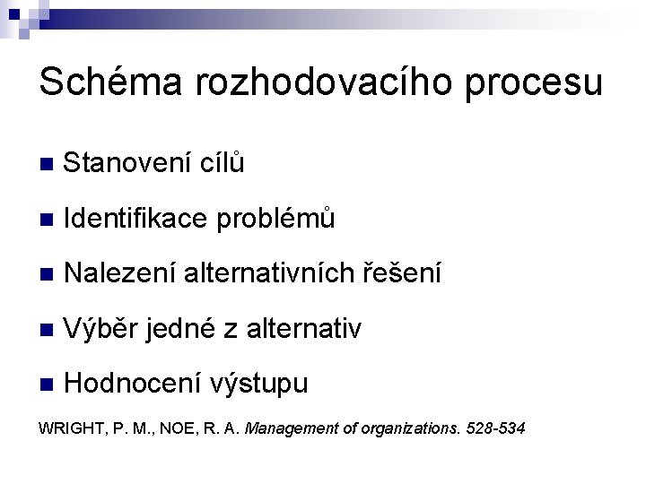 Schéma rozhodovacího procesu n Stanovení cílů n Identifikace problémů n Nalezení alternativních řešení n