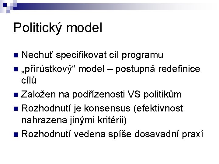 Politický model Nechuť specifikovat cíl programu n „přírůstkový“ model – postupná redefinice cílů n