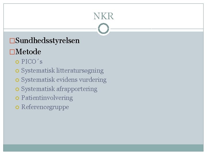 NKR �Sundhedsstyrelsen �Metode PICO´s Systematisk litteratursøgning Systematisk evidens vurdering Systematisk afrapportering Patientinvolvering Referencegruppe 