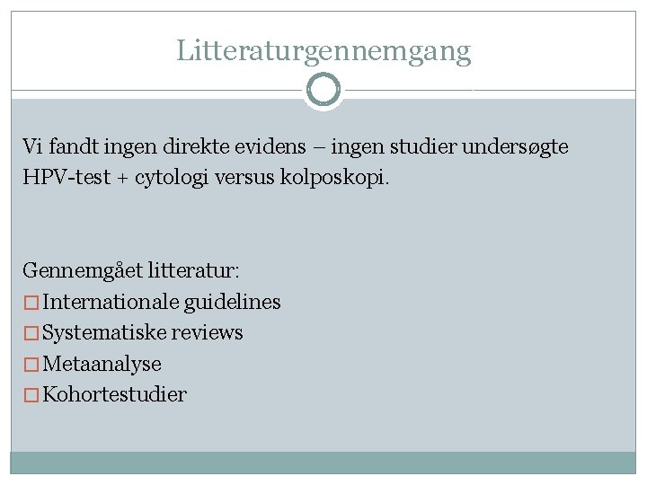 Litteraturgennemgang Vi fandt ingen direkte evidens – ingen studier undersøgte HPV-test + cytologi versus