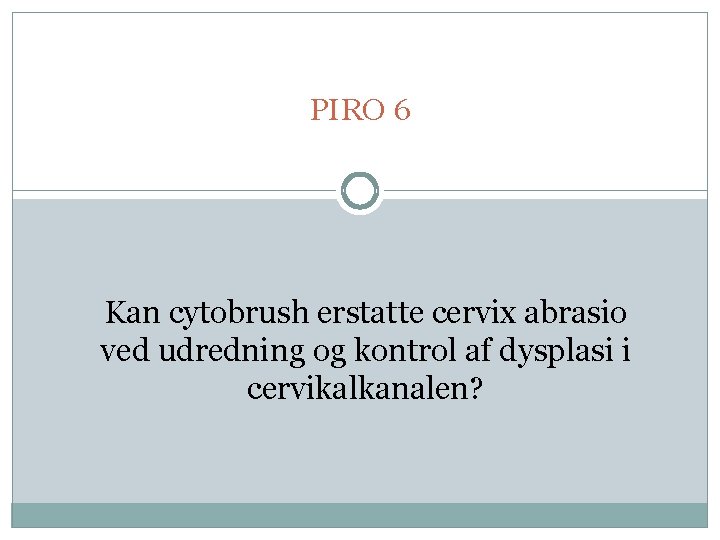 PIRO 6 Kan cytobrush erstatte cervix abrasio ved udredning og kontrol af dysplasi i