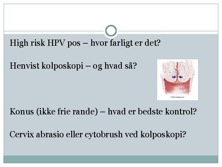 High risk HPV pos – hvor farligt er det? Henvist kolposkopi – og hvad
