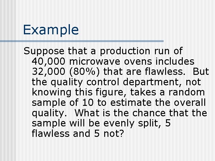 Example Suppose that a production run of 40, 000 microwave ovens includes 32, 000