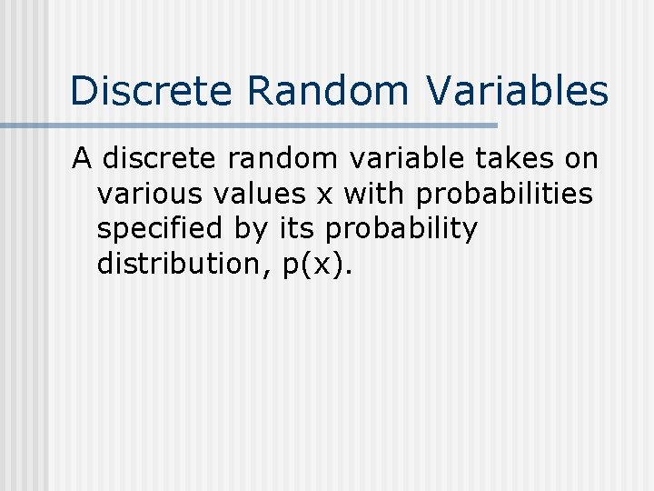 Discrete Random Variables A discrete random variable takes on various values x with probabilities
