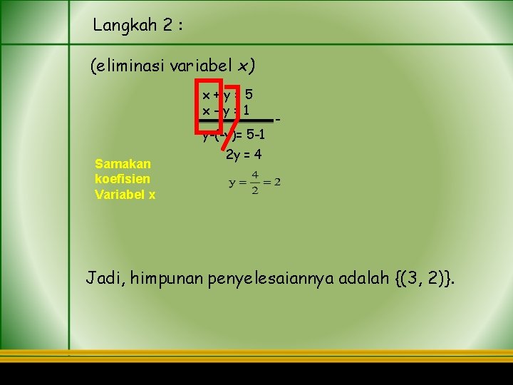 Langkah 2 : (eliminasi variabel x) x+y=5 x-y=1 y-(-y)= 5 -1 Samakan koefisien Variabel