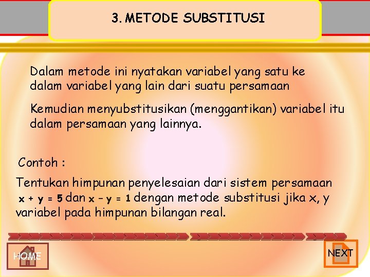 3. METODE SUBSTITUSI Dalam metode ini nyatakan variabel yang satu ke dalam variabel yang