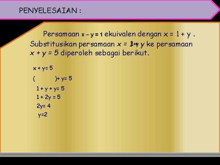 PENYELESAIAN : Persamaan x – y = 1 ekuivalen dengan x = 1 +