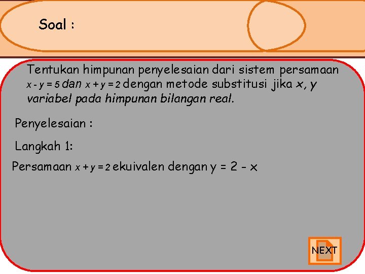Soal : Tentukan himpunan penyelesaian dari sistem persamaan x - y = 5 dan
