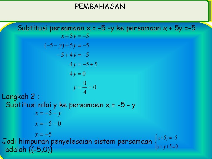 PEMBAHASAN Subtitusi persamaan x = -5 –y ke persamaan x + 5 y =-5