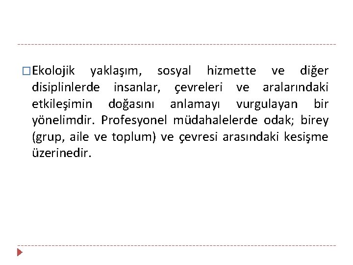 �Ekolojik yaklaşım, sosyal hizmette ve diğer disiplinlerde insanlar, çevreleri ve aralarındaki etkileşimin doğasını anlamayı