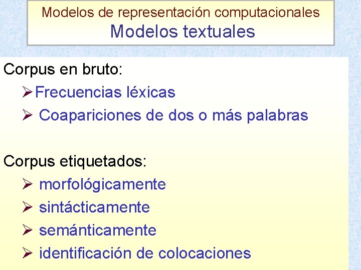 Modelos de representación computacionales Modelos textuales Corpus en bruto: ØFrecuencias léxicas Ø Coapariciones de