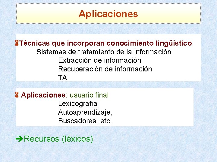 Aplicaciones Técnicas que incorporan conocimiento lingüístico Sistemas de tratamiento de la información Extracción de