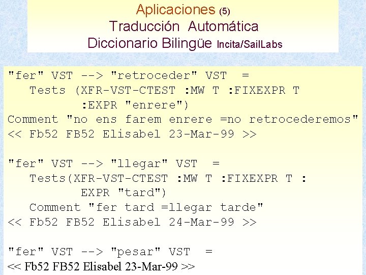 Aplicaciones (5) Traducción Automática Diccionario Bilingüe Incita/Sail. Labs "fer" VST --> "retroceder" VST =