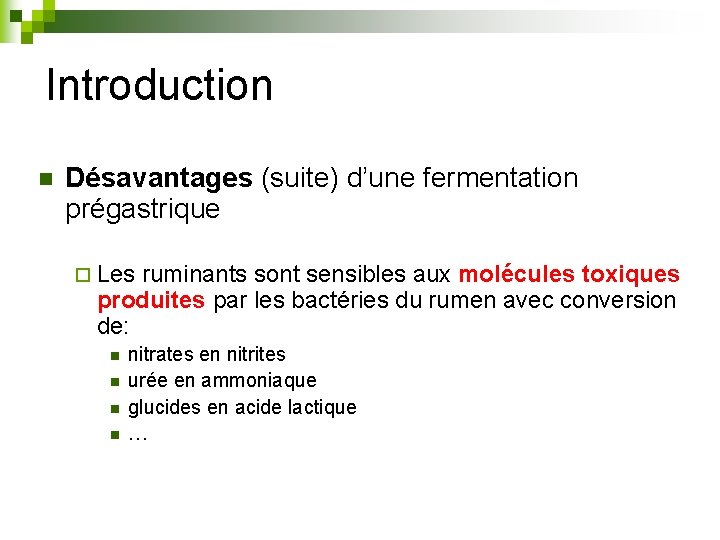 Introduction n Désavantages (suite) d’une fermentation prégastrique ¨ Les ruminants sont sensibles aux molécules