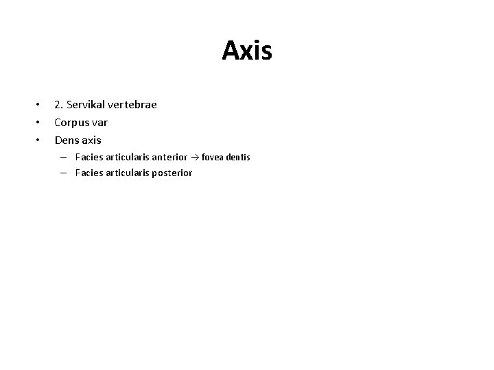Axis • • • 2. Servikal vertebrae Corpus var Dens axis – Facies articularis