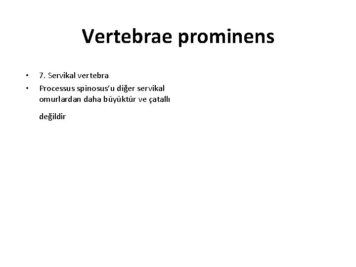 Vertebrae prominens • • 7. Servikal vertebra Processus spinosus’u diğer servikal omurlardan daha büyüktür