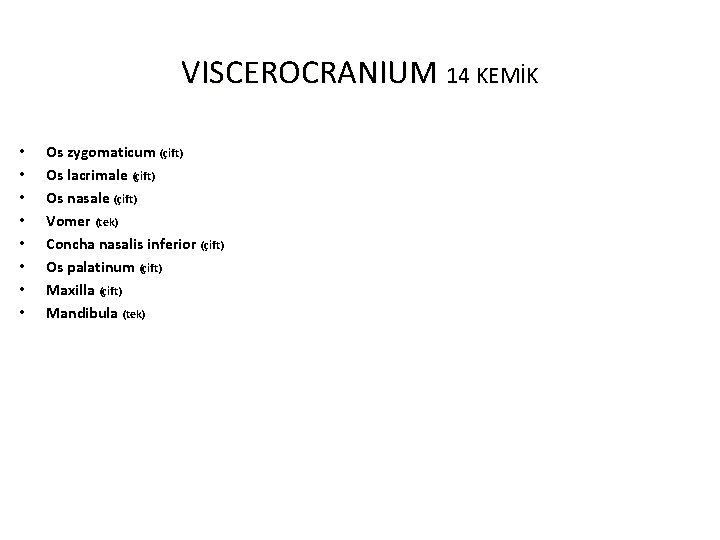 VISCEROCRANIUM 14 KEMİK • • Os zygomaticum (çift) Os lacrimale (çift) Os nasale (çift)