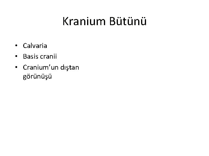 Kranium Bütünü • Calvaria • Basis cranii • Cranium’un dıştan görünüşü 