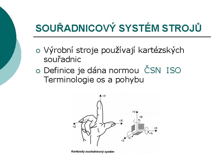 SOUŘADNICOVÝ SYSTÉM STROJŮ ¡ ¡ Výrobní stroje používají kartézských souřadnic Definice je dána normou