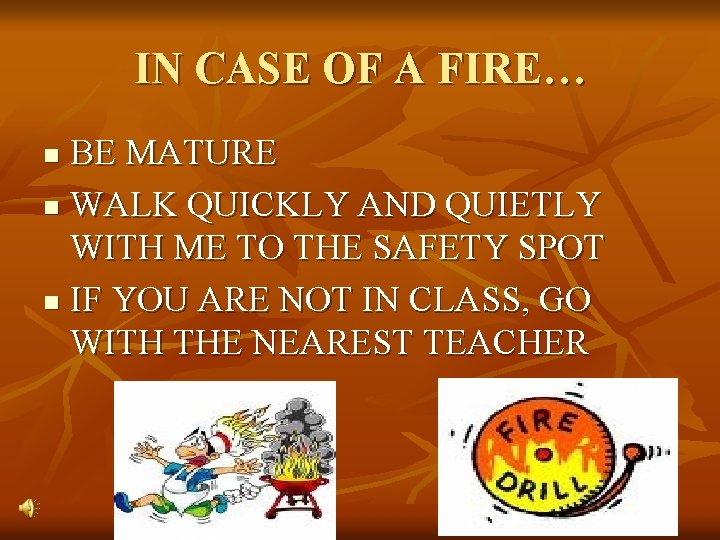 IN CASE OF A FIRE… BE MATURE n WALK QUICKLY AND QUIETLY WITH ME