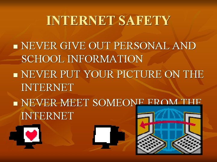 INTERNET SAFETY NEVER GIVE OUT PERSONAL AND SCHOOL INFORMATION n NEVER PUT YOUR PICTURE