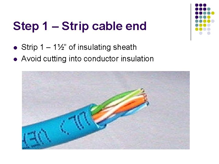 Step 1 – Strip cable end l l Strip 1 – 1½” of insulating