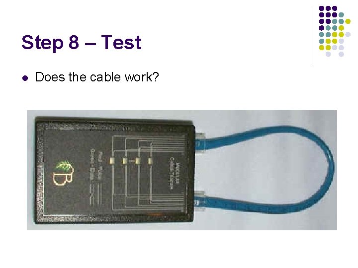 Step 8 – Test l Does the cable work? 