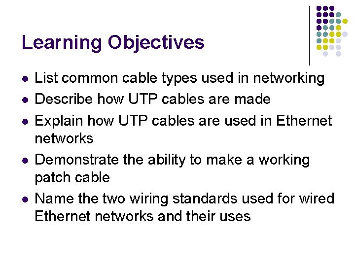 Learning Objectives l l l List common cable types used in networking Describe how