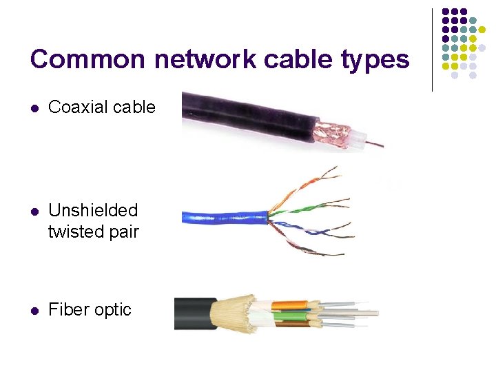Common network cable types l Coaxial cable l Unshielded twisted pair l Fiber optic
