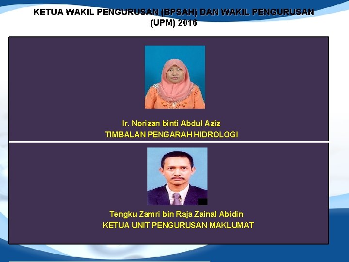 KETUA WAKIL PENGURUSAN (BPSAH) DAN WAKIL PENGURUSAN (UPM) 2016 Ir. Norizan binti Abdul Aziz