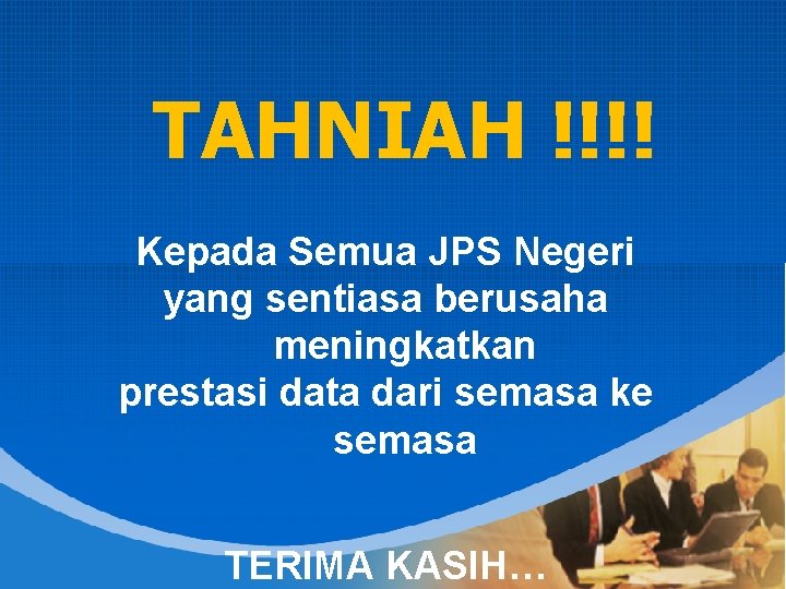 TAHNIAH !!!! Kepada Semua JPS Negeri yang sentiasa berusaha meningkatkan prestasi data dari semasa