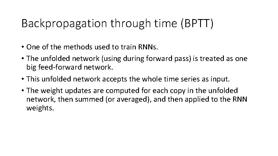Backpropagation through time (BPTT) • One of the methods used to train RNNs. •
