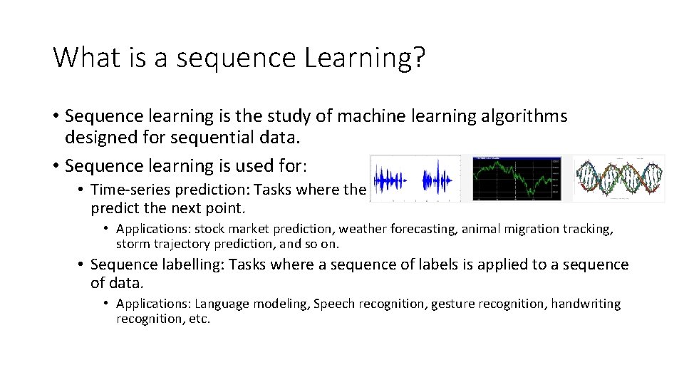 What is a sequence Learning? • Sequence learning is the study of machine learning