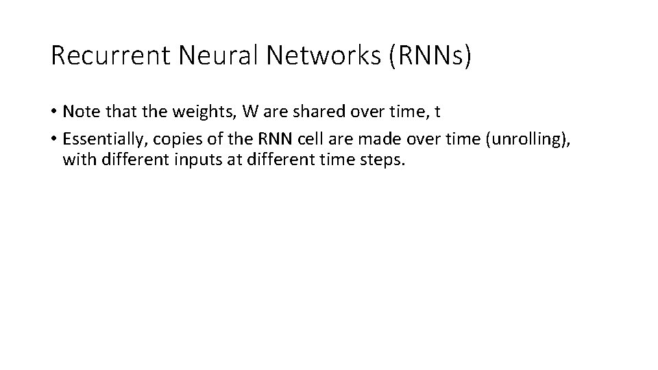 Recurrent Neural Networks (RNNs) • Note that the weights, W are shared over time,