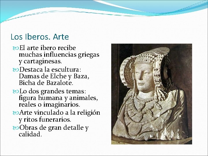 Los Iberos. Arte El arte ibero recibe muchas influencias griegas y cartaginesas. Destaca la