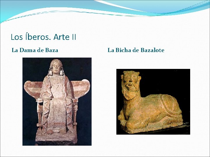 Los Íberos. Arte II La Dama de Baza La Bicha de Bazalote 