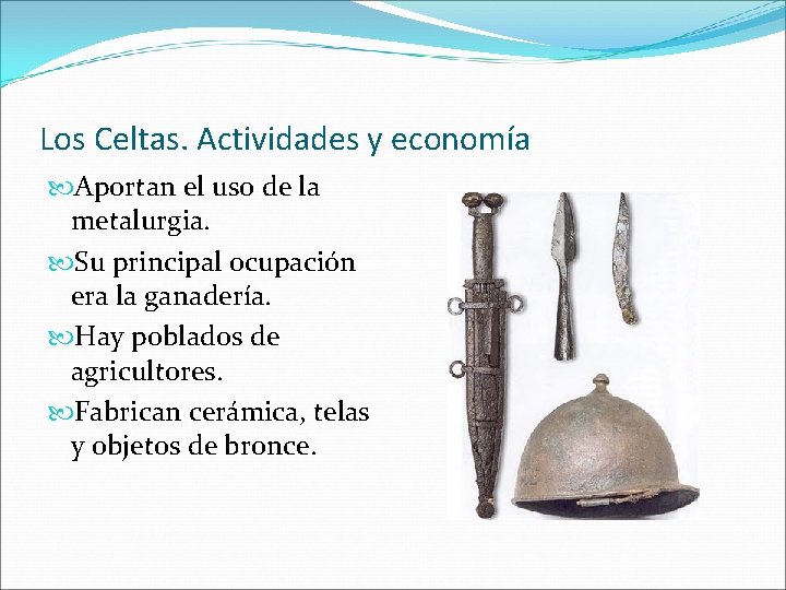 Los Celtas. Actividades y economía Aportan el uso de la metalurgia. Su principal ocupación