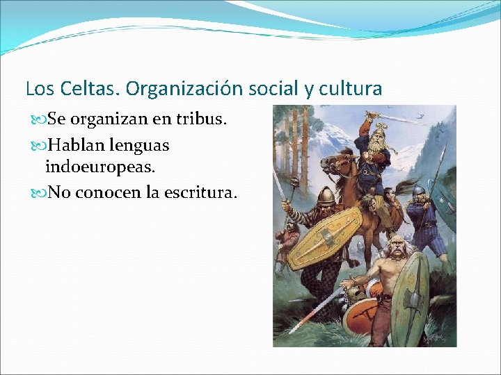 Los Celtas. Organización social y cultura Se organizan en tribus. Hablan lenguas indoeuropeas. No