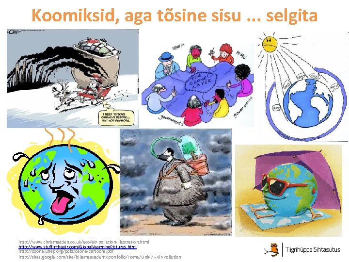 Koomiksid, aga tõsine sisu. . . selgita http: //www. chrismadden. co. uk/eco/air-pollution-illustration. html http: