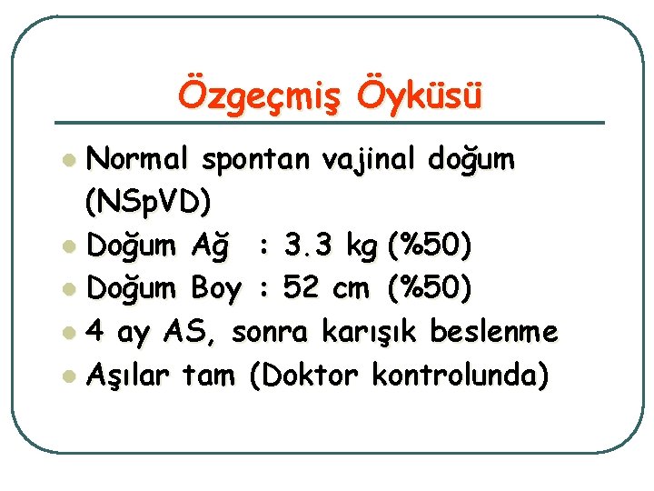 Özgeçmiş Öyküsü Normal spontan vajinal doğum (NSp. VD) l Doğum Ağ : 3. 3