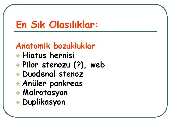 En Sık Olasılıklar: Anatomik bozukluklar l Hiatus hernisi l Pilor stenozu (? ), web