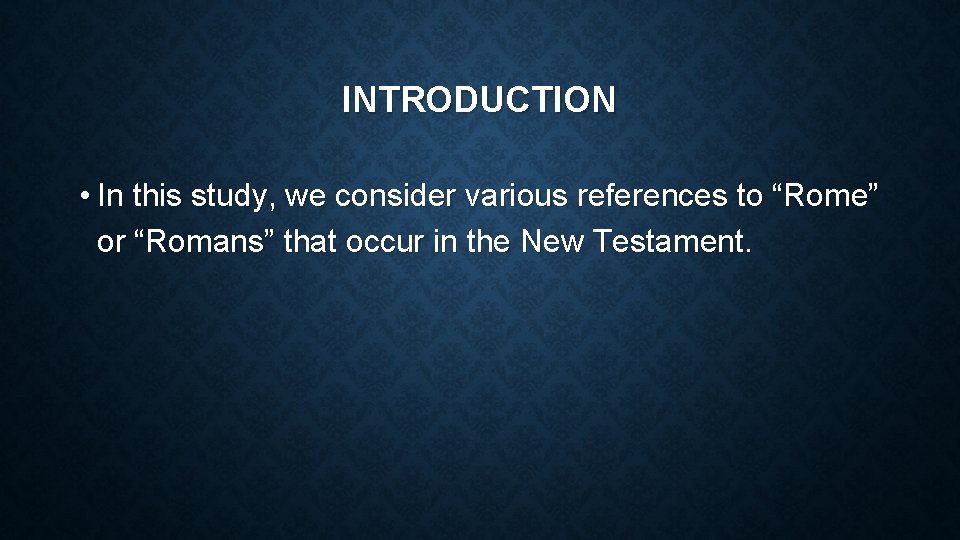 INTRODUCTION • In this study, we consider various references to “Rome” or “Romans” that