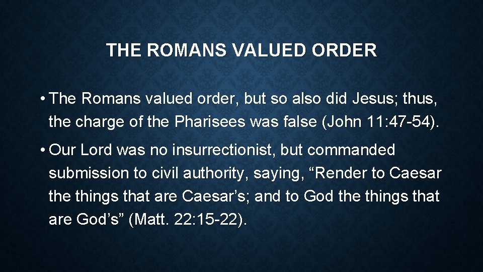 THE ROMANS VALUED ORDER • The Romans valued order, but so also did Jesus;